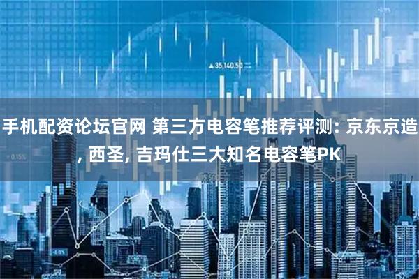 手机配资论坛官网 第三方电容笔推荐评测: 京东京造, 西圣, 吉玛仕三大知名电容笔PK