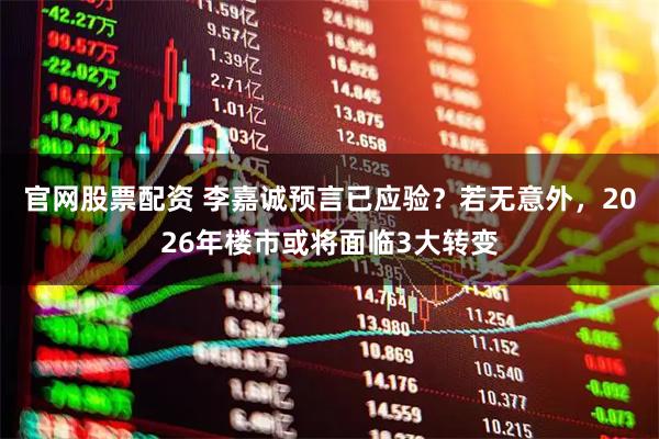 官网股票配资 李嘉诚预言已应验？若无意外，2026年楼市或将面临3大转变